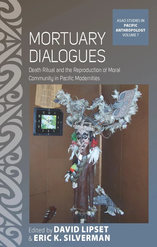Mortuary Dialogues: Death Ritual and the Reproduction of Moral Community in Pacific Modernities: 7 (ASAO Studies in Pacific Anthropology, 7)