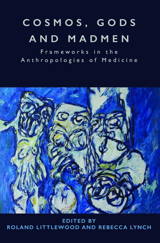 Cosmos, Gods and Madmen: Frameworks in the Anthropologies of Medicine