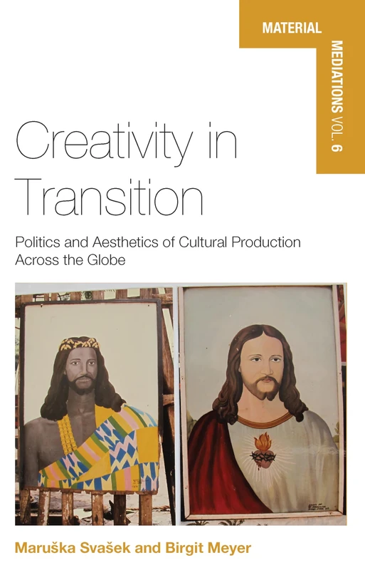 Creativity in Transition: Politics and Aesthetics of Cultural Production Across the Globe: 6 (Material Mediations: People and Things in a World of Movement, 6)