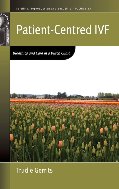 Patient-Centred IVF: Bioethics and Care in a Dutch Clinic: 33 (Fertility, Reproduction and Sexuality: Social and Cultural Perspectives, 33)
