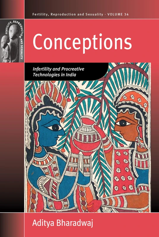 Conceptions: Infertility and Procreative Technologies in India: 34 (Fertility, Reproduction and Sexuality: Social and Cultural Perspectives)