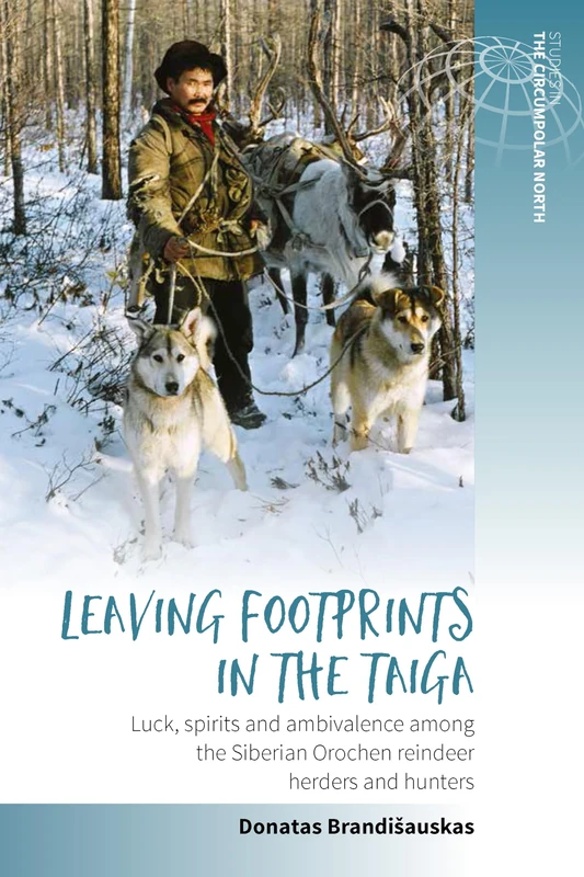 Leaving Footprints in the Taiga: Luck, Spirits and Ambivalence among the Siberian Orochen Reindeer Herders and Hunters: 1 (Studies in the Circumpolar North, 1)
