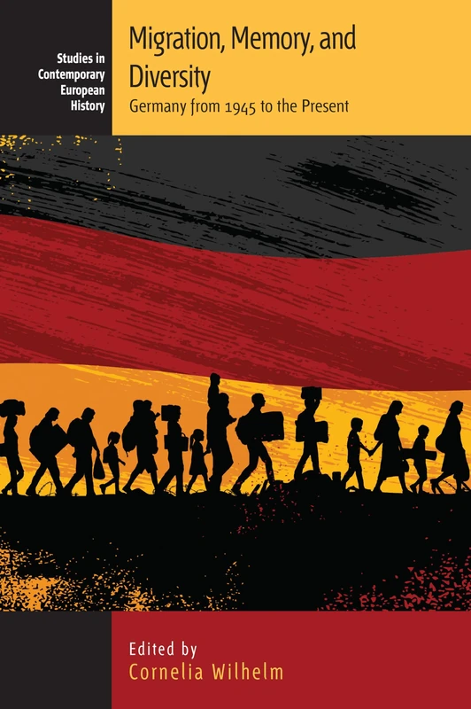 Migration, Memory, and Diversity: Germany from 1945 to the Present: 21 (Studies in Contemporary European History, 21)