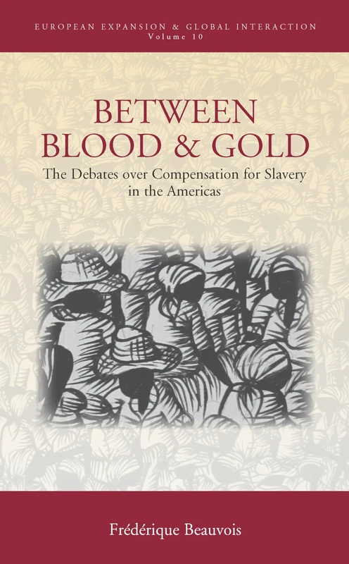 Between Blood and Gold: The Debates over Compensation for Slavery in the Americas: 10 (European Expansion & Global Interaction, 10)