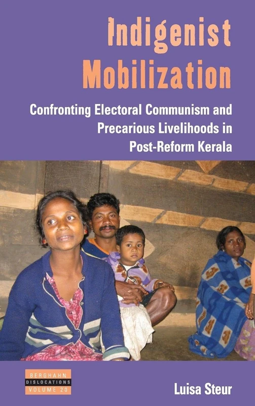 Indigenist Mobilization: Confronting Electoral Communism and Precarious Livelihoods in Post-Reform Kerala: 20 (Dislocations)
