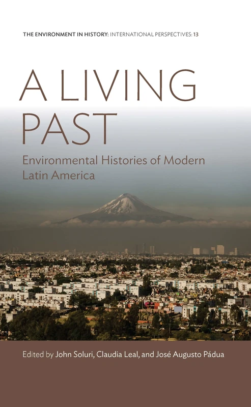 A Living Past: Environmental Histories of Modern Latin America: 13 (Environment in History: International Perspectives, 13) - Image 1