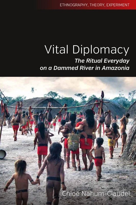 Vital Diplomacy: The Ritual Everyday on a Dammed River in Amazonia: 5 (Ethnography, Theory, Experiment, 5) - Image 1