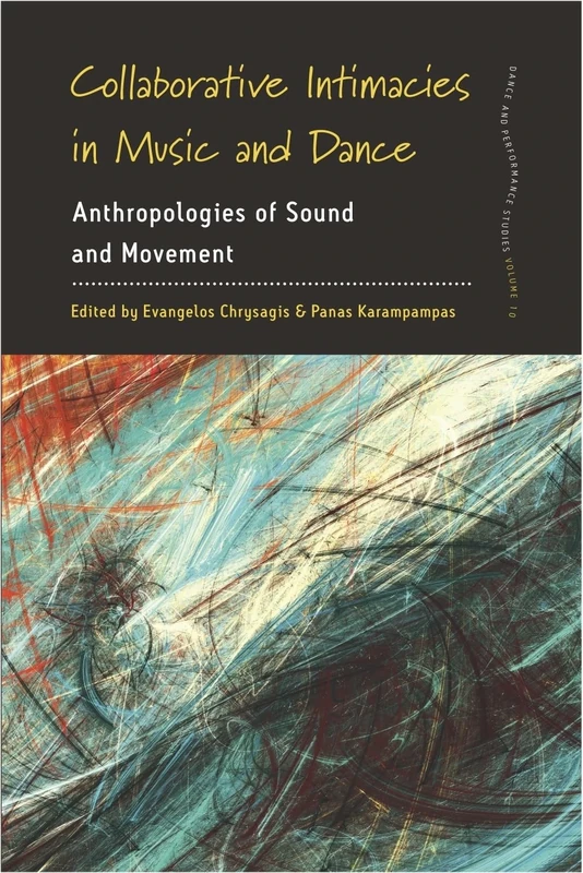 Collaborative Intimacies in Music and Dance: Anthropologies of Sound and Movement: 10 (Dance and Performance Studies, 10)