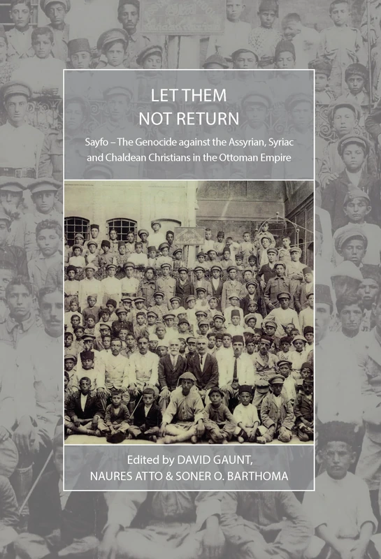 Let Them Not Return: Sayfo – The Genocide Against the Assyrian, Syriac, and Chaldean Christians in the Ottoman Empire: 26 (War and Genocide, 26)