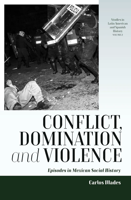 Conflict, Domination, and Violence: Episodes in Mexican Social History: 2 (Studies in Latin American and Spanish History, 2)