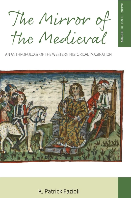 The Mirror of the Medieval: An Anthropology of the Western Historical Imagination: 29 (Making Sense of History, 29) - Image 1