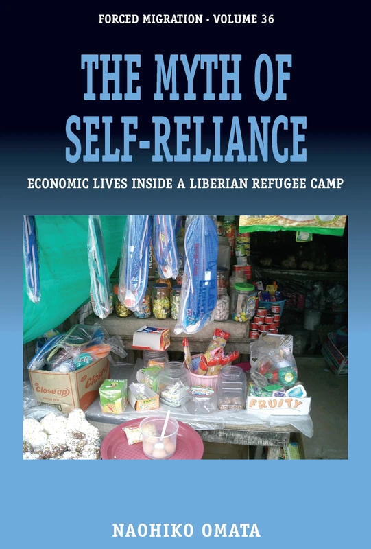 The Myth of Self-Reliance: Economic Lives Inside a Liberian Refugee Camp: 36 (Forced Migration)