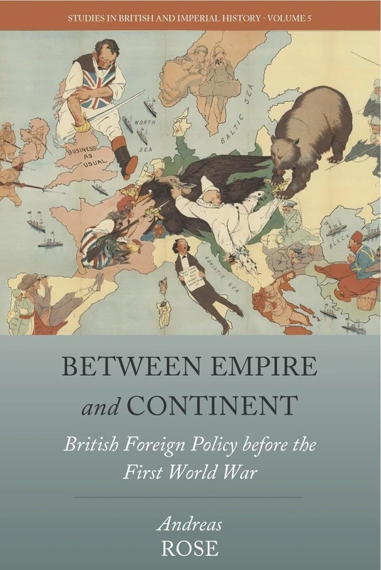 Between Empire and Continent: British Foreign Policy before the First World War: 5 (Studies in British and Imperial History, 5)