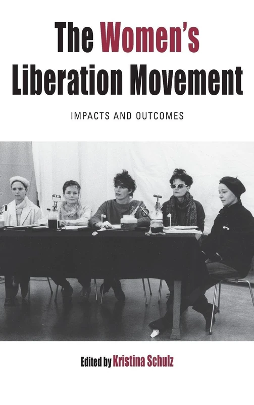 The Women's Liberation Movement: Impacts and Outcomes: 22 (Protest, Culture & Society)