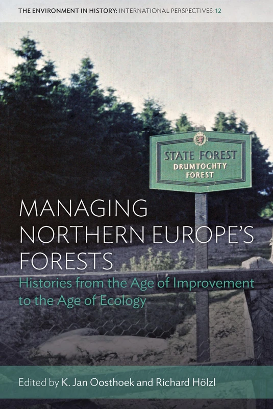 Managing Northern Europe's Forests: Histories from the Age of Improvement to the Age of Ecology: 12 (Environment in History: International Perspectives)
