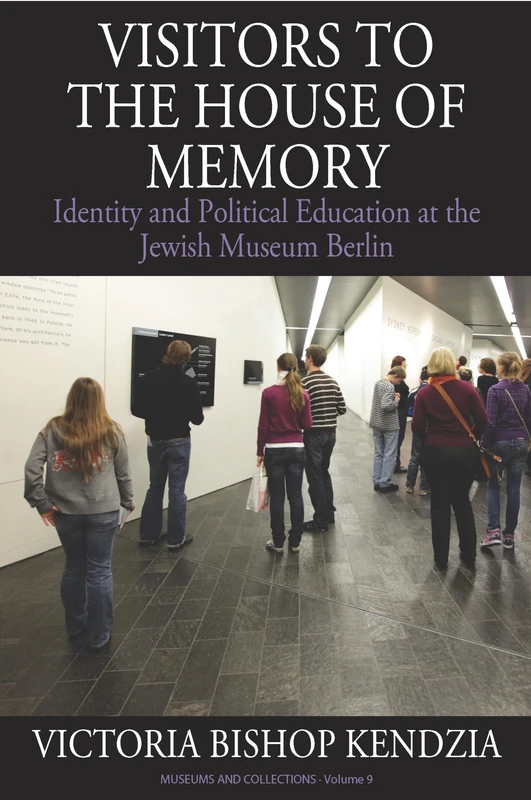Visitors to the House of Memory: Identity and Political Education at the Jewish Museum Berlin: 9 (Museums and Collections, 9)