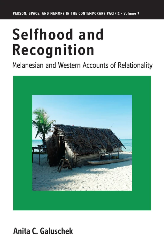Selfhood and Recognition: Melanesian and Western Accounts of Relationality: 7 (Person, Space and Memory in the Contemporary Pacific, 7)