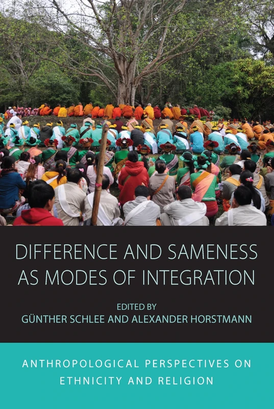 Difference and Sameness as Modes of Integration: Anthropological Perspectives on Ethnicity and Religion: 16 (Integration and Conflict Studies)
