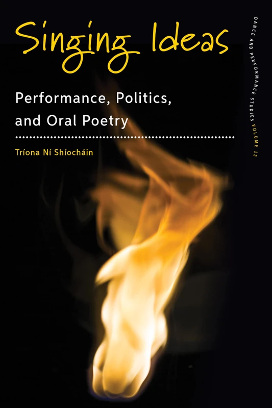 Singing Ideas: Performance, Politics, and Oral Poetry: 12 (Dance & Performance Studies)
