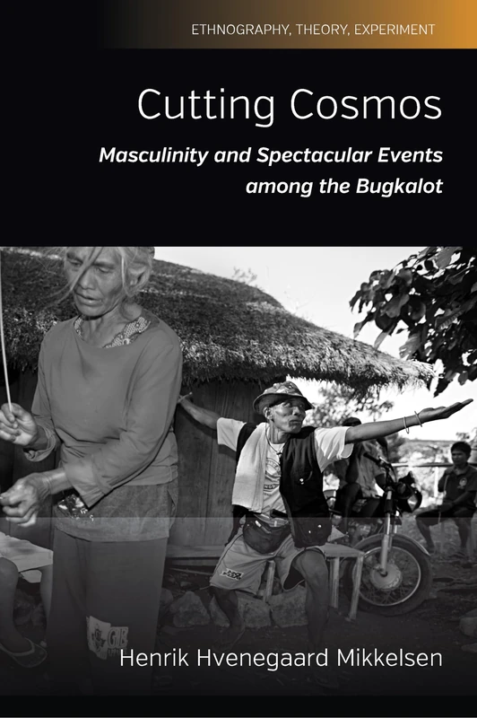 Cutting Cosmos: Masculinity and Spectacular Events among the Bugkalot: 6 (Ethnography, Theory, Experiment)