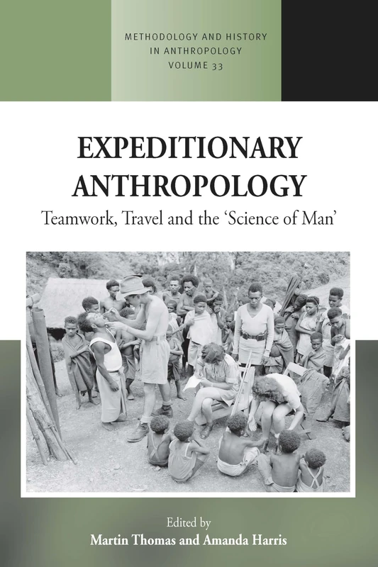 Expeditionary Anthropology: Teamwork, Travel and the ''Science of Man'': 33 (Methodology & History in Anthropology, 33)