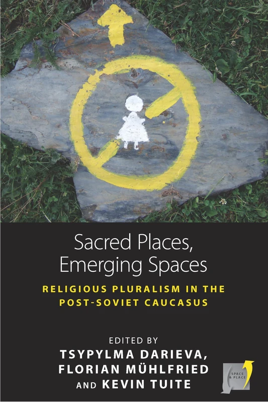 Sacred Places, Emerging Spaces: Religious Pluralism in the Post-Soviet Caucasus: 17 (Space and Place)