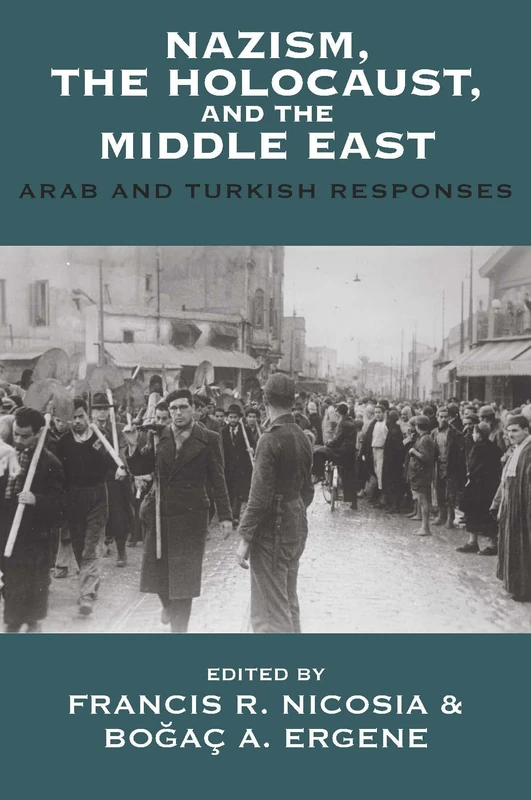 Nazism, The Holocaust, and the Middle East: Arab and Turkish Responses: 7 (Vermont Studies on Nazi Germany and the Holocaust)