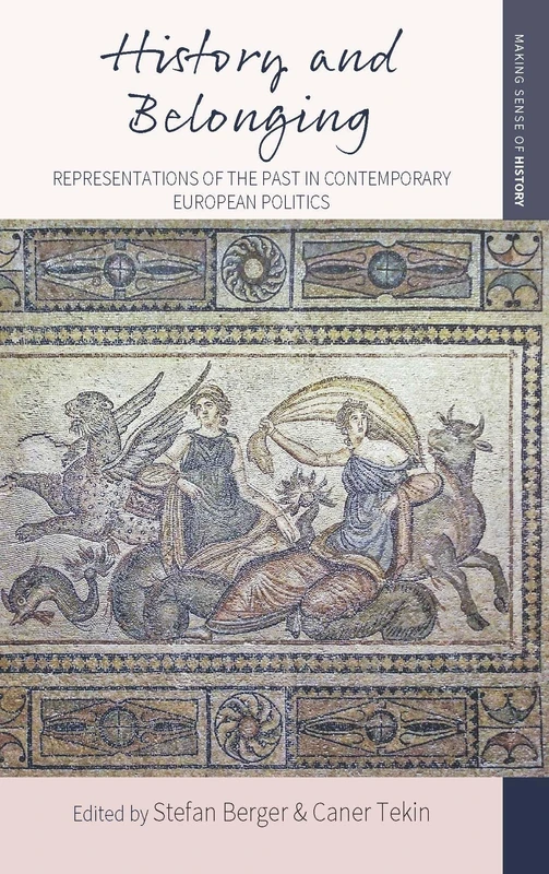 History and Belonging: Representations of the Past in Contemporary European Politics: 33 (Making Sense of History, 33)