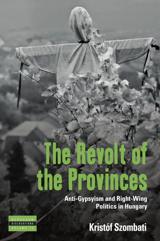 The Revolt of the Provinces: Anti-Gypsyism and Right-Wing Politics in Hungary: 23 (Dislocations) - Image 1
