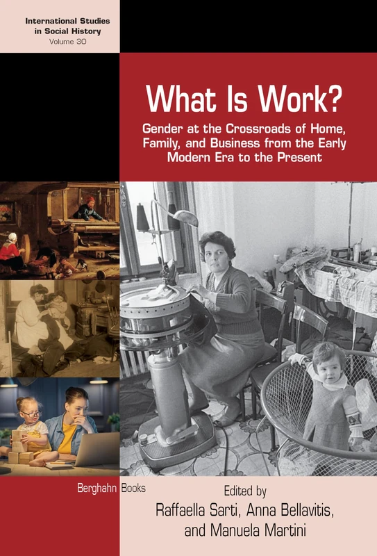 What is Work?: Gender at the Crossroads of Home, Family, and Business from the Early Modern Era to the Present: 30 (International Studies in Social History, 30)
