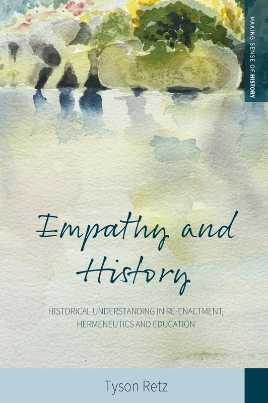 Empathy and History: Historical Understanding in Re-enactment, Hermeneutics and Education: 35 (Making Sense of History, 35)