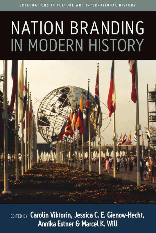 Nation Branding in Modern History: 9 (Explorations in Culture and International History)