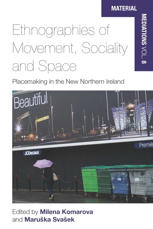 Ethnographies of Movement, Sociality and Space: Place-Making in the New Northern Ireland: 8 (Material Mediations: People and Things in a World of Movement, 8)