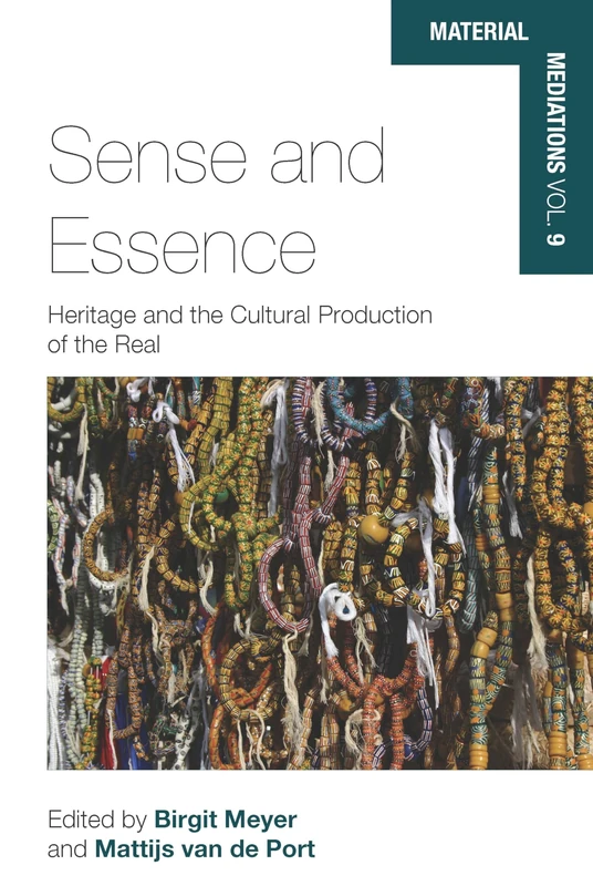 Sense and Essence: Heritage and the Cultural Production of the Real: 9 (Material Mediations: People and Things in a World of Movement, 9)
