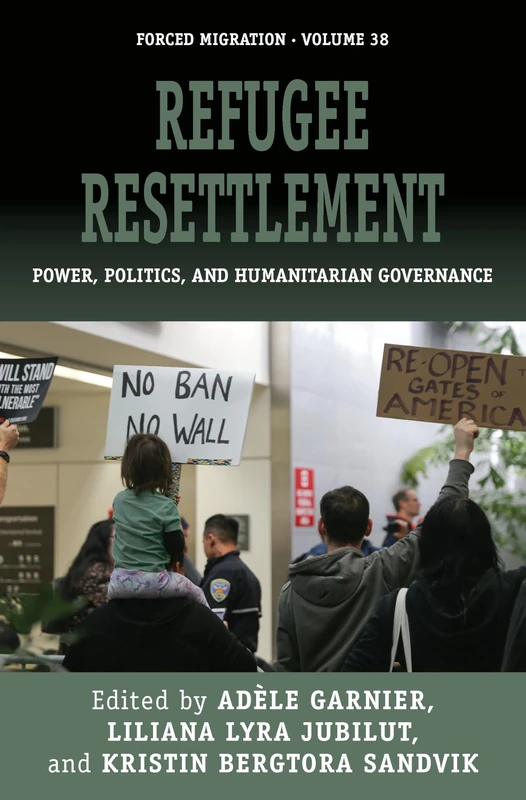 Refugee Resettlement: Power, Politics, and Humanitarian Governance: 38 (Forced Migration, 38)