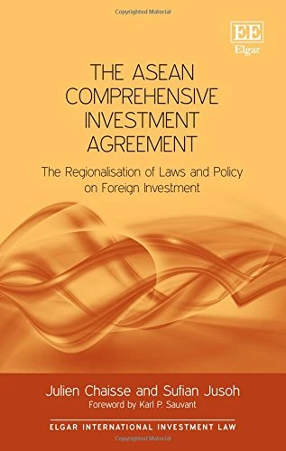 The ASEAN Comprehensive Investment Agreement: The Regionalisation of Laws and Policy on Foreign Investment (Elgar International Investment Law series)