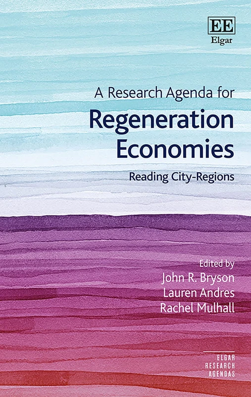 A Research Agenda for Regeneration Economies: Reading City-Regions (Elgar Research Agendas)