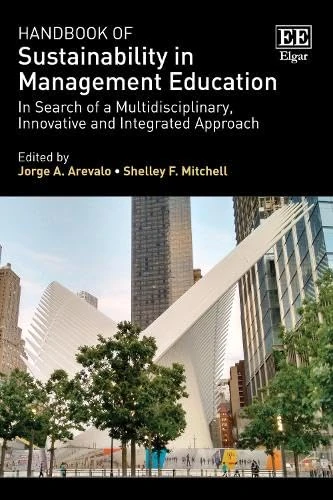 Handbook of Sustainability in Management Education: In Search of a Multidisciplinary, Innovative and Integrated Approach (Research Handbooks in Business and Management series)