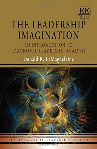 The Leadership Imagination: An Introduction to Taxonomic Leadership Analysis (New Horizons in Leadership Studies series)
