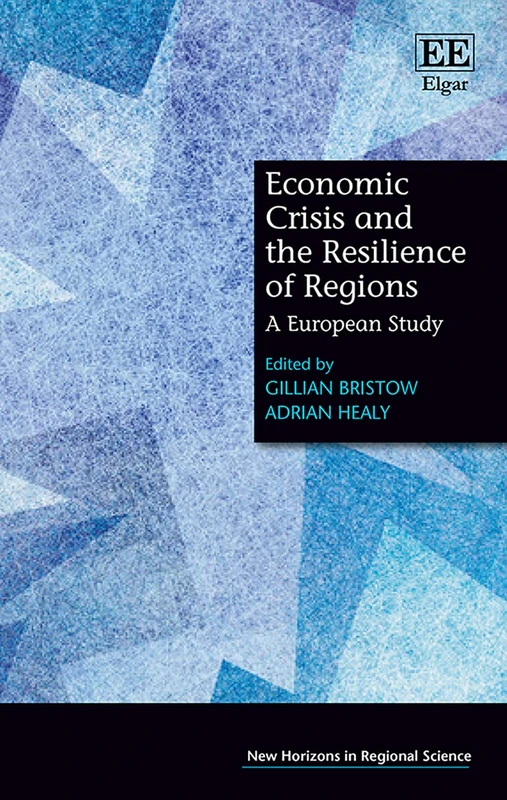 Economic Crisis and the Resilience of Regions: A European Study (New Horizons in Regional Science series)