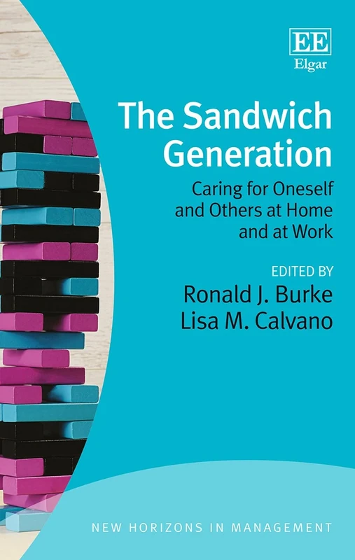 The Sandwich Generation: Caring for Oneself and Others at Home and at Work (New Horizons in Management series)