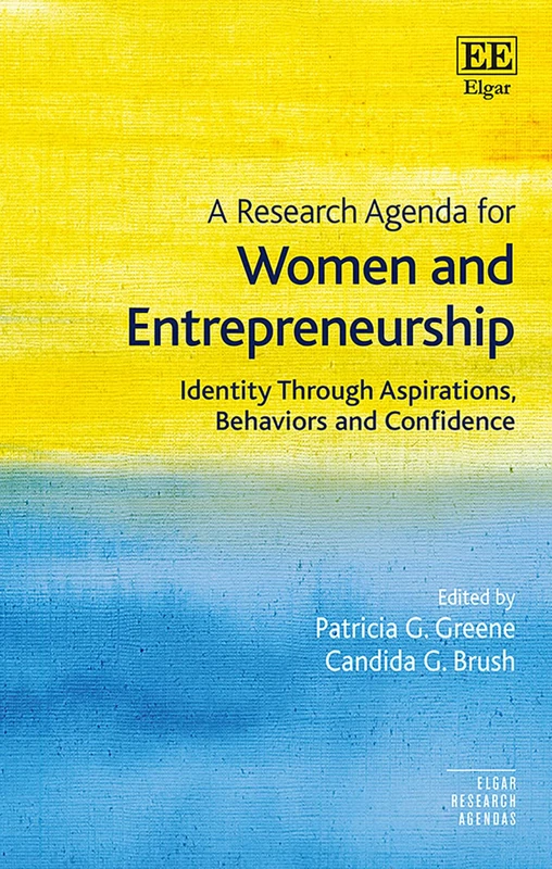 A Research Agenda for Women and Entrepreneurship: Identity Through Aspirations, Behaviors and Confidence (Elgar Research Agendas)