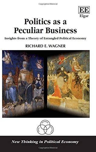 Politics as a Peculiar Business: Insights from a Theory of Entangled Political Economy (New Thinking in Political Economy series)