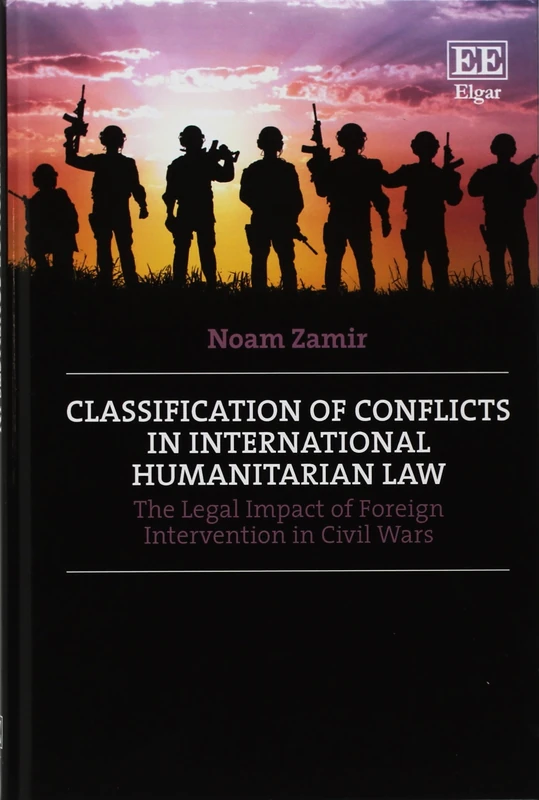 Classification of Conflicts in International Humanitarian Law: The Legal Impact of Foreign Intervention in Civil Wars