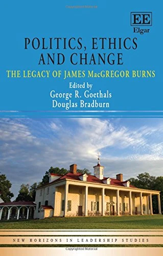 Politics, Ethics and Change: The Legacy of James MacGregor Burns (New Horizons in Leadership Studies series)