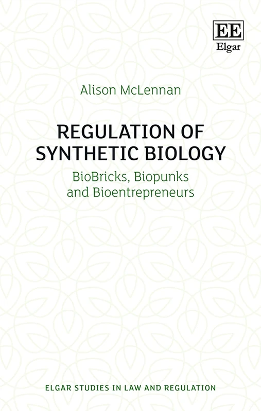 Regulation of Synthetic Biology: BioBricks, Biopunks and Bioentrepreneurs (Elgar Studies in Law and Regulation)