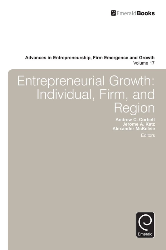 Entrepreneurial Growth: Individual, Firm, and Region: 17 (Advances in Entrepreneurship, Firm Emergence and Growth, 17)