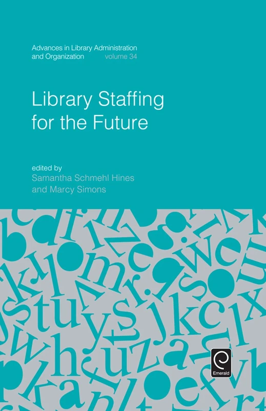 Library Staffing for the Future: 34 (Advances in Library Administration and Organization)