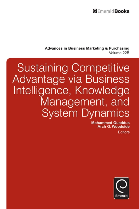 Sustaining Competitive Advantage via Business Intelligence, Knowledge Management, and System Dynamics: 22, Part B (Advances in Business Marketing and Purchasing, 22, Part B) - Image 1