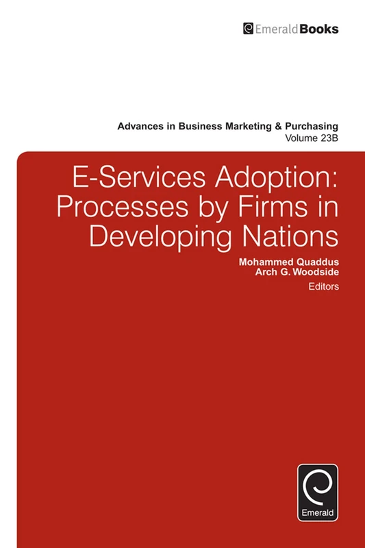 E-Services Adoption: Processes by Firms in Developing Nations: 23, Part B (Advances in Business Marketing and Purchasing, 23, Part B)